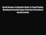 Read Steak Recipes: A Detailed Guide To Cook Popular Mouthwatering And Super Delicious Restaurant