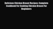 Download Delicious Chicken Breast Recipes: Complete Cookbook For Cooking Chicken Breast For