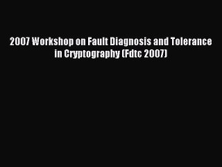 Download 2007 Workshop on Fault Diagnosis and Tolerance in Cryptography (Fdtc 2007) Ebook Free