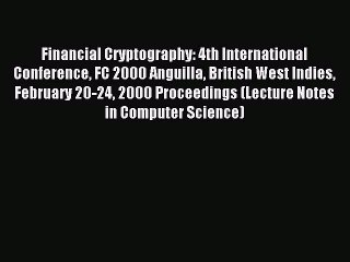Read Financial Cryptography: 4th International Conference FC 2000 Anguilla British West Indies