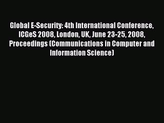 Read Global E-Security: 4th International Conference ICGeS 2008 London UK June 23-25 2008 Proceedings