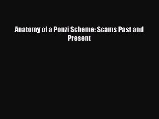 PDF Anatomy of a Ponzi Scheme: Scams Past and Present [Download] Online