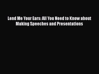 Free[PDF]Downlaod Lend Me Your Ears: All You Need to Know about Making Speeches and Presentations