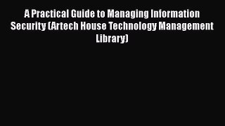 Read A Practical Guide to Managing Information Security (Artech House Technology Management
