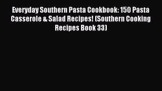 Read Everyday Southern Pasta Cookbook: 150 Pasta Casserole & Salad Recipes! (Southern Cooking