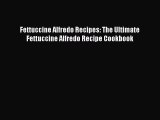 Download Fettuccine Alfredo Recipes: The Ultimate Fettuccine Alfredo Recipe Cookbook Ebook