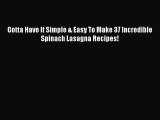 Read Gotta Have It Simple & Easy To Make 37 Incredible Spinach Lasagna Recipes! Ebook Free