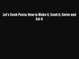 Read Let's Cook Pasta: How to Make It Cook It Serve and Eat it PDF Free