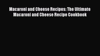 Read Macaroni and Cheese Recipes: The Ultimate Macaroni and Cheese Recipe Cookbook Ebook Free