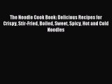 Download The Noodle Cook Book: Delicious Recipes for Crispy Stir-Fried Boiled Sweet Spicy Hot