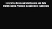 Download Enterprise Business Intelligence and Data Warehousing: Program Management Essentials