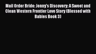 Read Mail Order Bride: Jenny's Discovery: A Sweet and Clean Western Frontier Love Story (Blessed