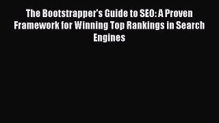 Download The Bootstrapper's Guide to SEO: A Proven Framework for Winning Top Rankings in Search