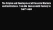 For you The Origins and Development of Financial Markets and Institutions: From the Seventeenth