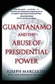 Guantanamo and the Abuse of Presidential Power Joseph Margulies Ebook EPUB PDF