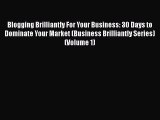 Read Blogging Brilliantly For Your Business: 30 Days to Dominate Your Market (Business Brilliantly