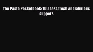 Read The Pasta Pocketbook: 100 fast fresh andfabulous suppers Ebook Free