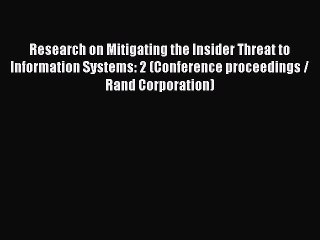 Read Research on Mitigating the Insider Threat to Information Systems: 2 (Conference proceedings
