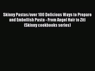 Read Skinny Pastas/over 100 Delicious Ways to Prepare and Embellish Pasta - From Angel Hair