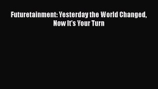Read Futuretainment: Yesterday the World Changed Now It's Your Turn Ebook Free