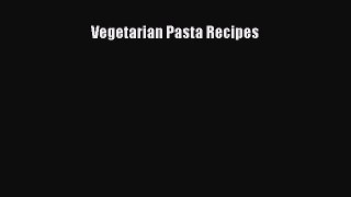 Read Vegetarian Pasta Recipes Ebook Free