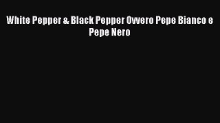 Download White Pepper & Black Pepper Ovvero Pepe Bianco e Pepe Nero PDF Free