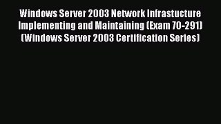 Read Windows Server 2003 Network Infrastucture Implementing and Maintaining (Exam 70-291) (Windows