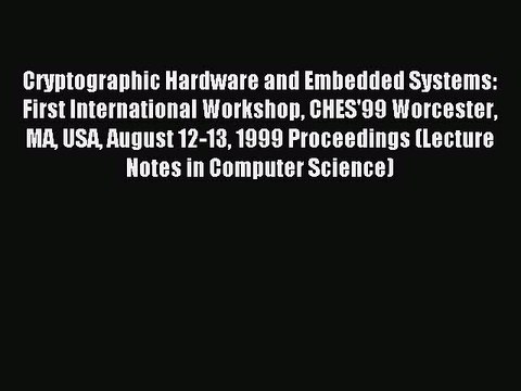 Read Cryptographic Hardware and Embedded Systems: First International Workshop CHES'99 Worcester