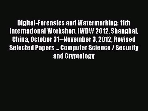 Read Digital-Forensics and Watermarking: 11th International Workshop IWDW 2012 Shanghai China