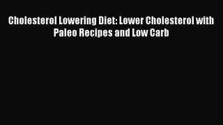 READ FREE E-books Cholesterol Lowering Diet: Lower Cholesterol with Paleo Recipes and Low Carb