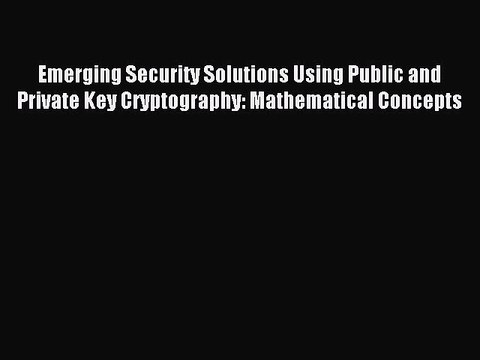 Read Emerging Security Solutions Using Public and Private Key Cryptography: Mathematical Concepts