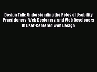 Download Design Talk: Understanding the Roles of Usability Practitioners Web Designers and