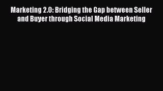 Read Marketing 2.0: Bridging the Gap between Seller and Buyer through Social Media Marketing