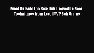 Read Excel Outside the Box: Unbelieveable Excel Techniques from Excel MVP Bob Umlas Ebook Online