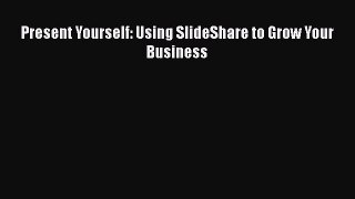 Download Present Yourself: Using SlideShare to Grow Your Business PDF Free