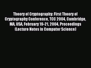 Read Theory of Cryptography: First Theory of Cryptography Conference TCC 2004 Cambridge MA