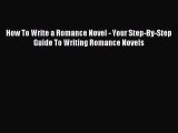 Read How To Write a Romance Novel - Your Step-By-Step Guide To Writing Romance Novels Ebook