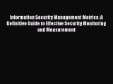 For you Information Security Management Metrics: A Definitive Guide to Effective Security Monitoring