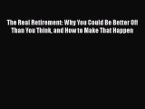 [PDF] The Real Retirement: Why You Could Be Better Off Than You Think and How to Make That