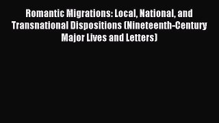 Read Romantic Migrations: Local National and Transnational Dispositions (Nineteenth-Century