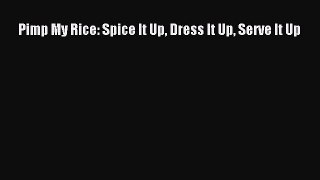 Download Pimp My Rice: Spice It Up Dress It Up Serve It Up Ebook Online