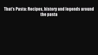 Read That's Pasta: Recipes history and legends around the pasta Ebook Free
