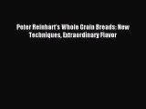 Read Peter Reinhart's Whole Grain Breads: New Techniques Extraordinary Flavor Ebook Free