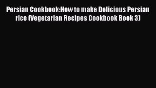 Download Persian Cookbook:How to make Delicious Persian rice (Vegetarian Recipes Cookbook Book
