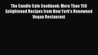 Read The Candle Cafe Cookbook: More Than 150 Enlightened Recipes from New York's Renowned Vegan