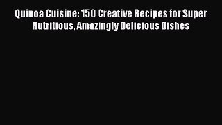Read Quinoa Cuisine: 150 Creative Recipes for Super Nutritious Amazingly Delicious Dishes Ebook