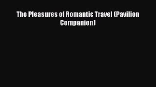 Read The Pleasures of Romantic Travel (Pavilion Companion) Ebook Free