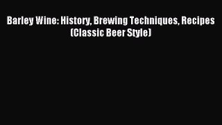 Read Barley Wine: History Brewing Techniques Recipes (Classic Beer Style) PDF Online