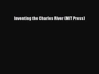 [PDF] Inventing the Charles River (MIT Press) [Download] Full Ebook