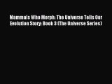 [Download] Mammals Who Morph: The Universe Tells Our Evolution Story: Book 3 (The Universe